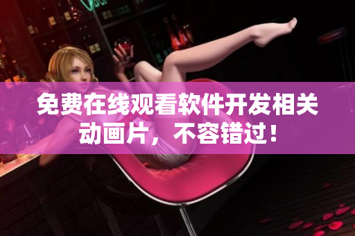 免费在线观看软件开发相关动画片，不容错过！