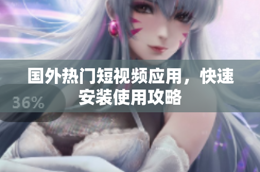 国外热门短视频应用，快速安装使用攻略
