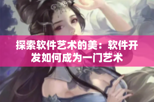 探索软件艺术的美：软件开发如何成为一门艺术