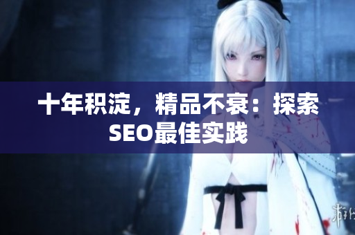 十年积淀，精品不衰：探索SEO最佳实践