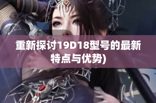 重新探讨19D18型号的最新特点与优势)
