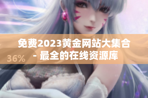 免费2023黄金网站大集合 - 最全的在线资源库