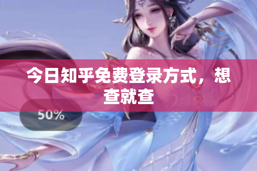 今日知乎免费登录方式，想查就查