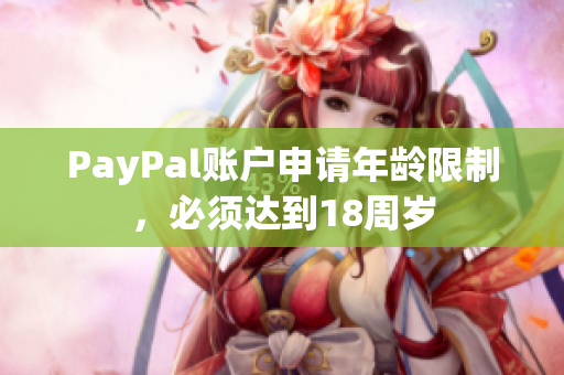 PayPal账户申请年龄限制，必须达到18周岁