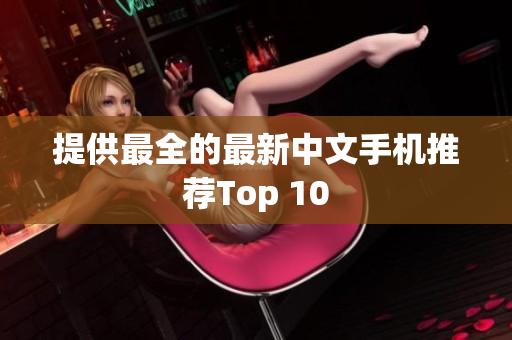提供最全的最新中文手机推荐Top 10