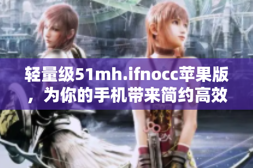 轻量级51mh.ifnocc苹果版，为你的手机带来简约高效的软件享受