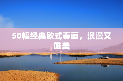 50幅经典欧式春画，浪漫又唯美