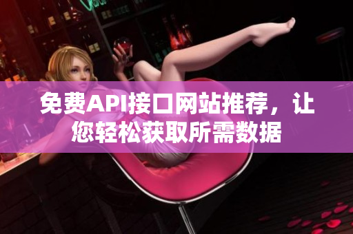 免费API接口网站推荐，让您轻松获取所需数据
