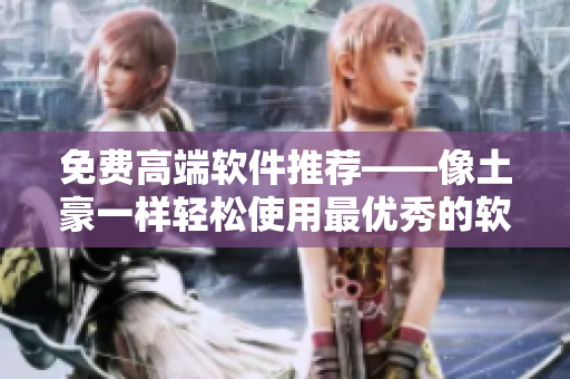 免费高端软件推荐——像土豪一样轻松使用最优秀的软件