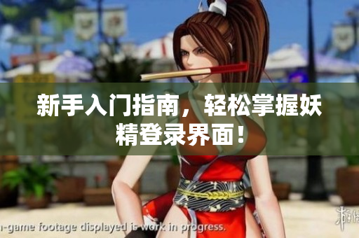 新手入门指南，轻松掌握妖精登录界面！