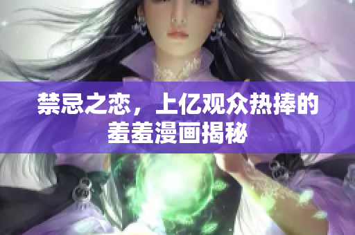禁忌之恋，上亿观众热捧的羞羞漫画揭秘
