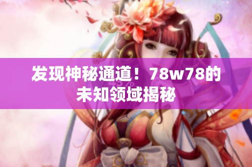 发现神秘通道！78w78的未知领域揭秘