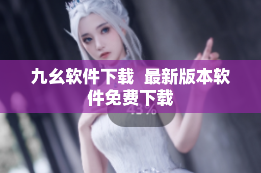 九幺软件下载  最新版本软件免费下载