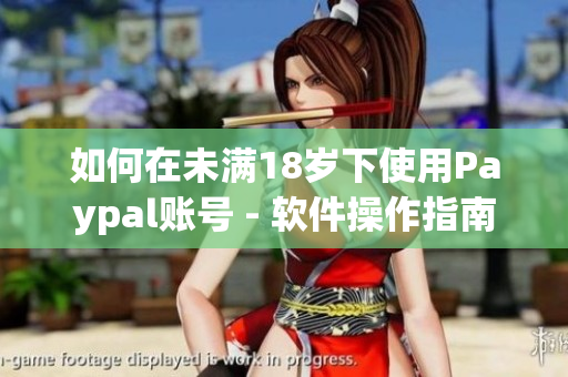 如何在未满18岁下使用Paypal账号 - 软件操作指南
