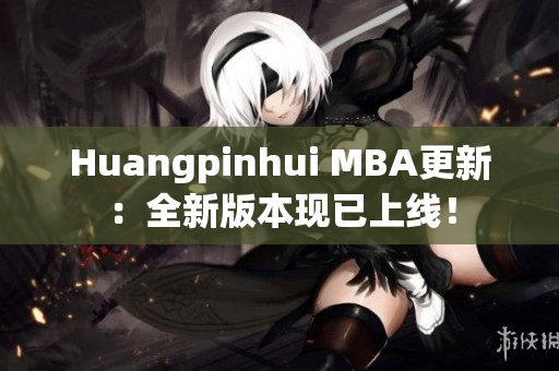 Huangpinhui MBA更新：全新版本现已上线！