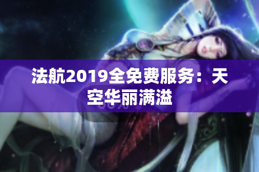 法航2019全免费服务：天空华丽满溢