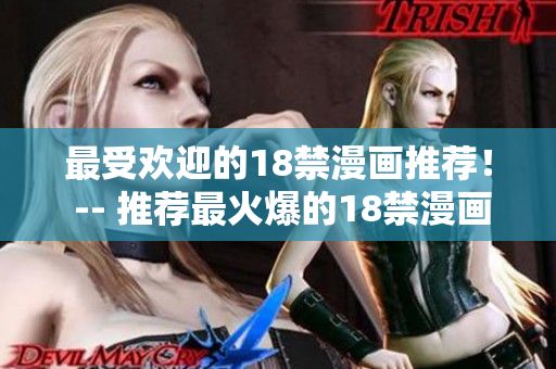 最受欢迎的18禁漫画推荐！ -- 推荐最火爆的18禁漫画！