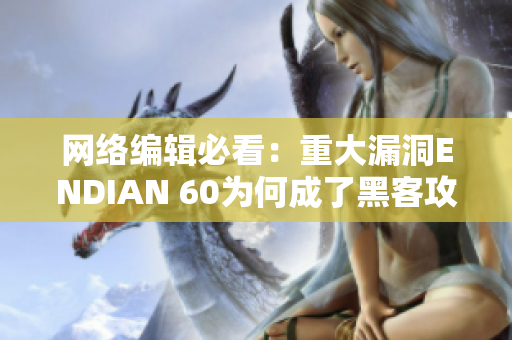 网络编辑必看：重大漏洞ENDIAN 60为何成了黑客攻击目标
