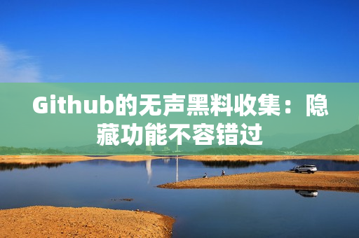 Github的无声黑料收集：隐藏功能不容错过