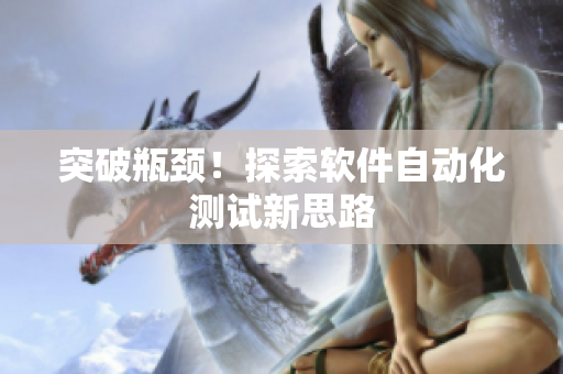 突破瓶颈！探索软件自动化测试新思路