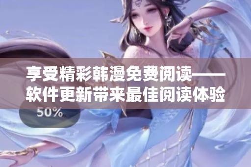 享受精彩韩漫免费阅读——软件更新带来最佳阅读体验