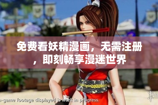 免费看妖精漫画，无需注册，即刻畅享漫迷世界