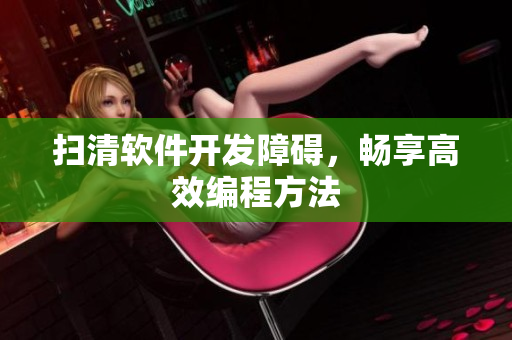 扫清软件开发障碍，畅享高效编程方法