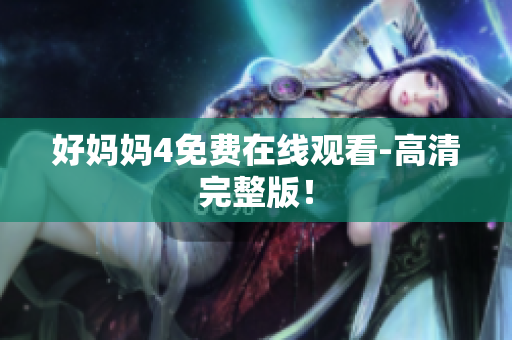 好妈妈4免费在线观看-高清完整版！