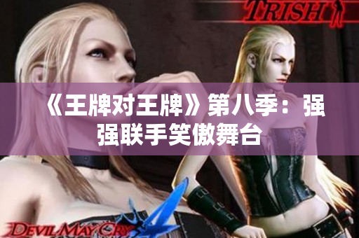 《王牌对王牌》第八季：强强联手笑傲舞台
