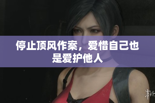 停止顶风作案，爱惜自己也是爱护他人