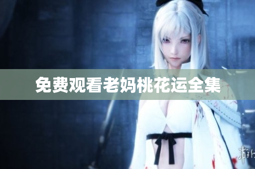 免费观看老妈桃花运全集