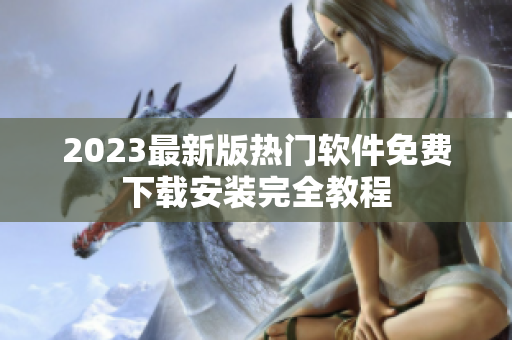 2023最新版热门软件免费下载安装完全教程