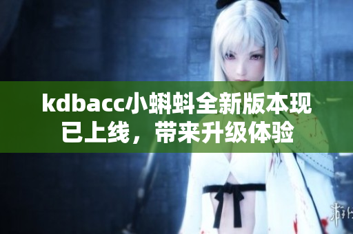 kdbacc小蝌蚪全新版本现已上线，带来升级体验