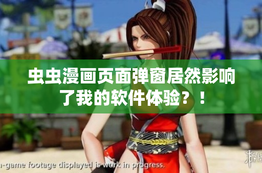 虫虫漫画页面弹窗居然影响了我的软件体验？！