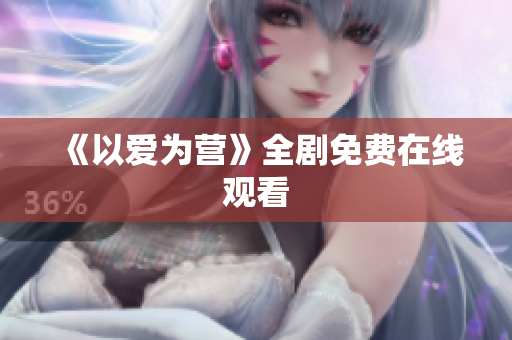 《以爱为营》全剧免费在线观看