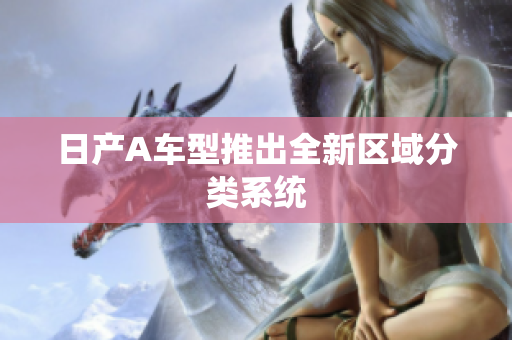 日产A车型推出全新区域分类系统