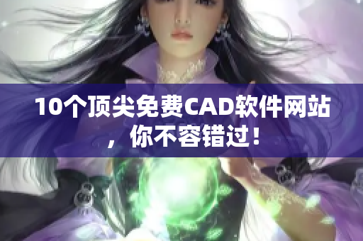 10个顶尖免费CAD软件网站，你不容错过！