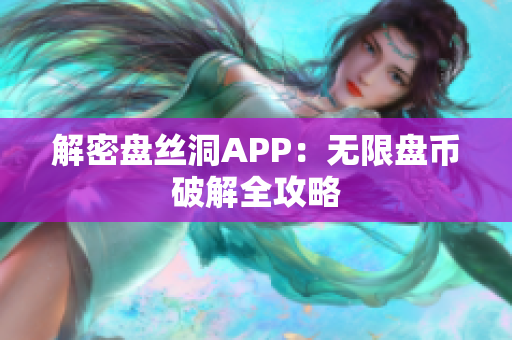 解密盘丝洞APP：无限盘币破解全攻略