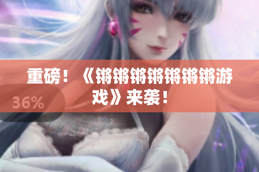 重磅！《锵锵锵锵锵锵锵游戏》来袭！
