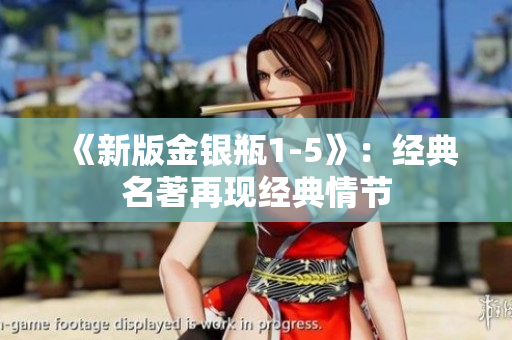 《新版金银瓶1-5》：经典名著再现经典情节