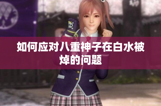 如何应对八重神子在白水被焯的问题