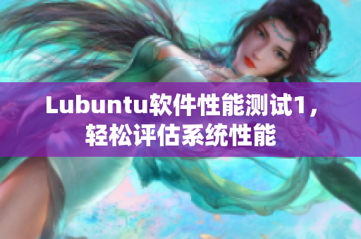 Lubuntu软件性能测试1，轻松评估系统性能