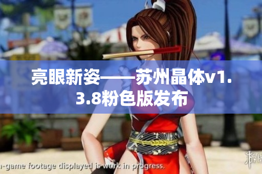亮眼新姿——苏州晶体v1.3.8粉色版发布