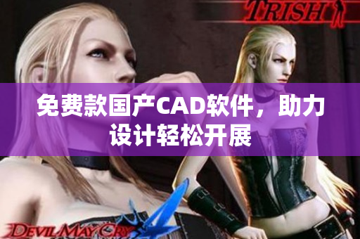 免费款国产CAD软件，助力设计轻松开展