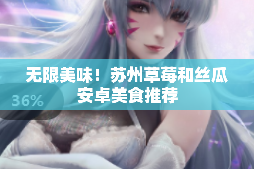 无限美味！苏州草莓和丝瓜安卓美食推荐