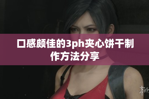 口感颇佳的3ph夹心饼干制作方法分享