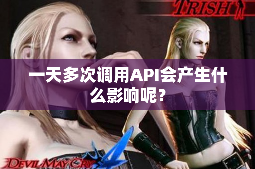 一天多次调用API会产生什么影响呢？