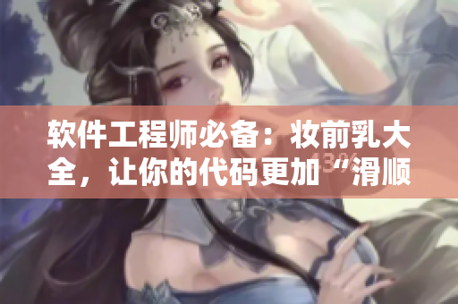 软件工程师必备：妆前乳大全，让你的代码更加“滑顺”！