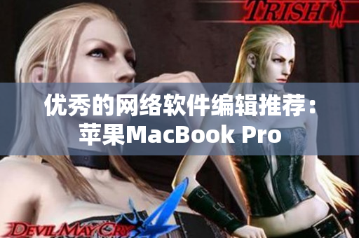 优秀的网络软件编辑推荐：苹果MacBook Pro