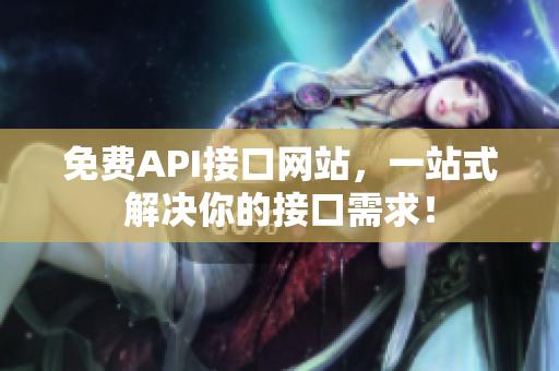 免费API接口网站，一站式解决你的接口需求！